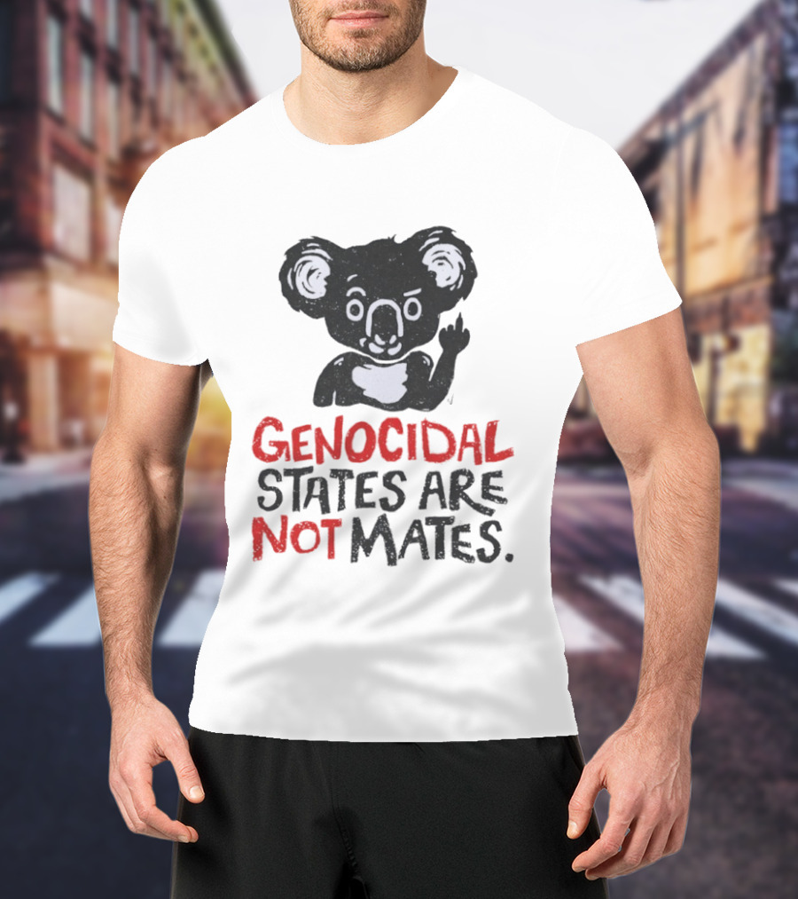 Koala Genocidal States Are Not Mates Text And Koala T-Shirt