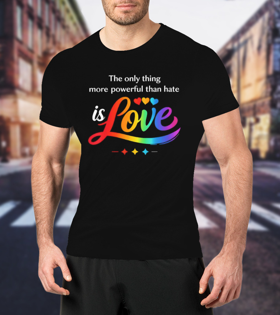 The Only Thing More Powerful Than Hate Is Love Rainbow Hearts T-Shirt