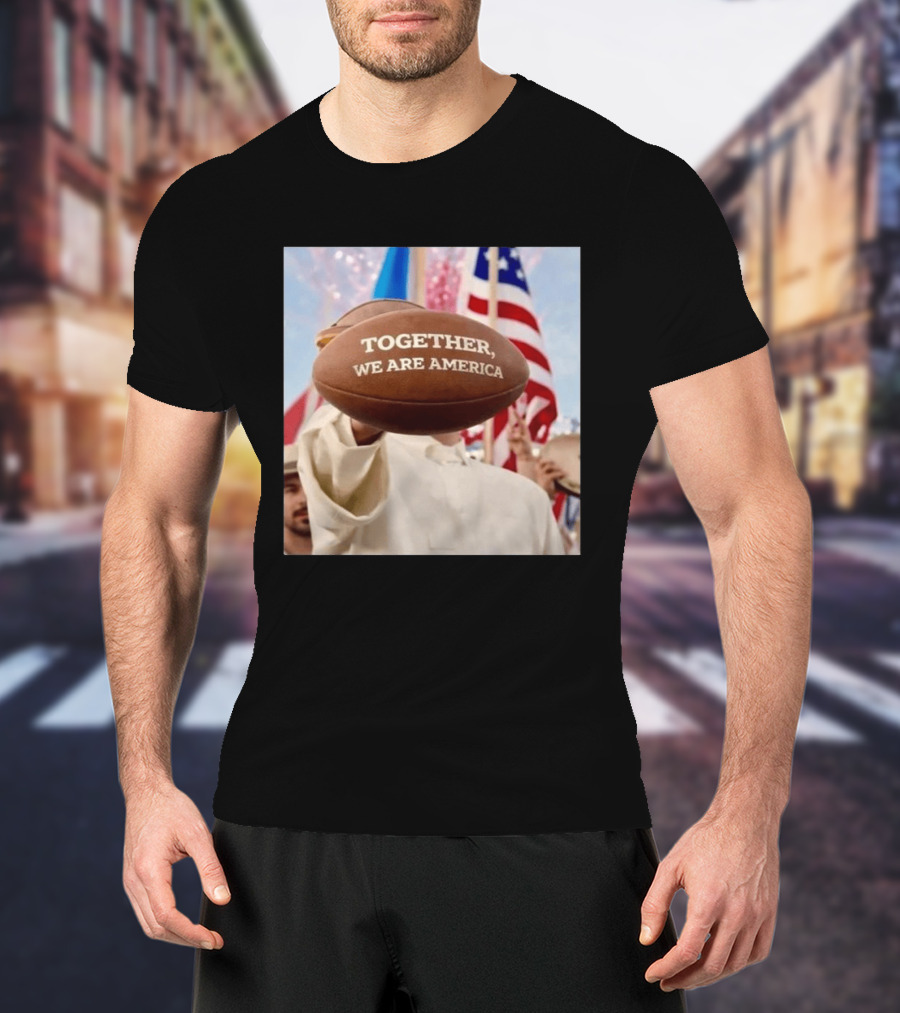 TOGETHER WE ARE AMERICA Football Patriotic Unity T-Shirt