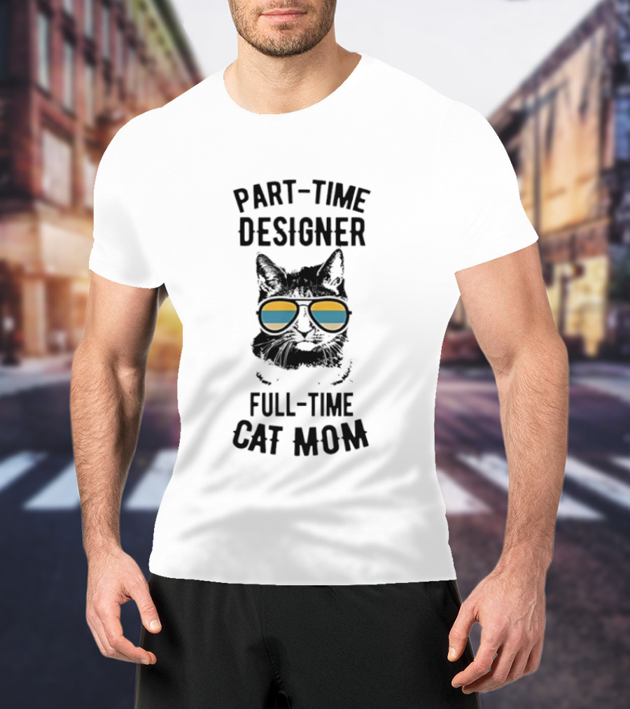 Part Time Designer Full Time Cat Mom Sunglasses Cat T-Shirt