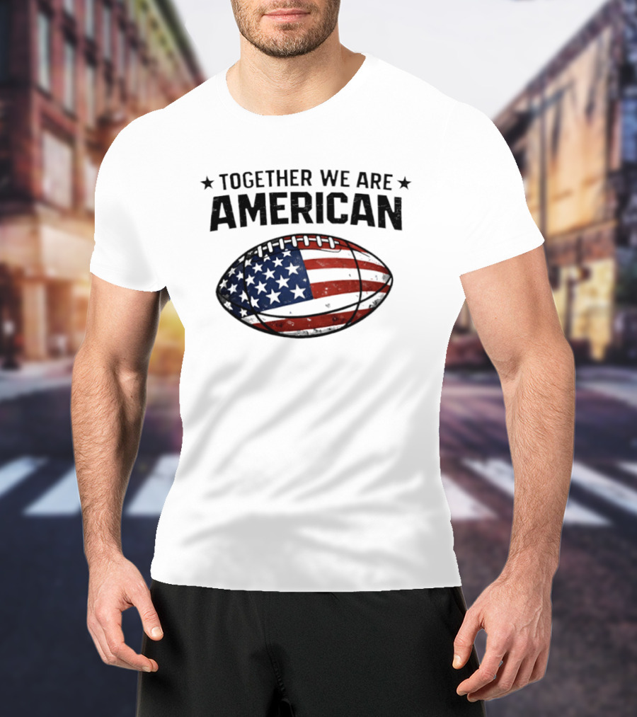 Together We Are American Football USA Flag T-Shirt