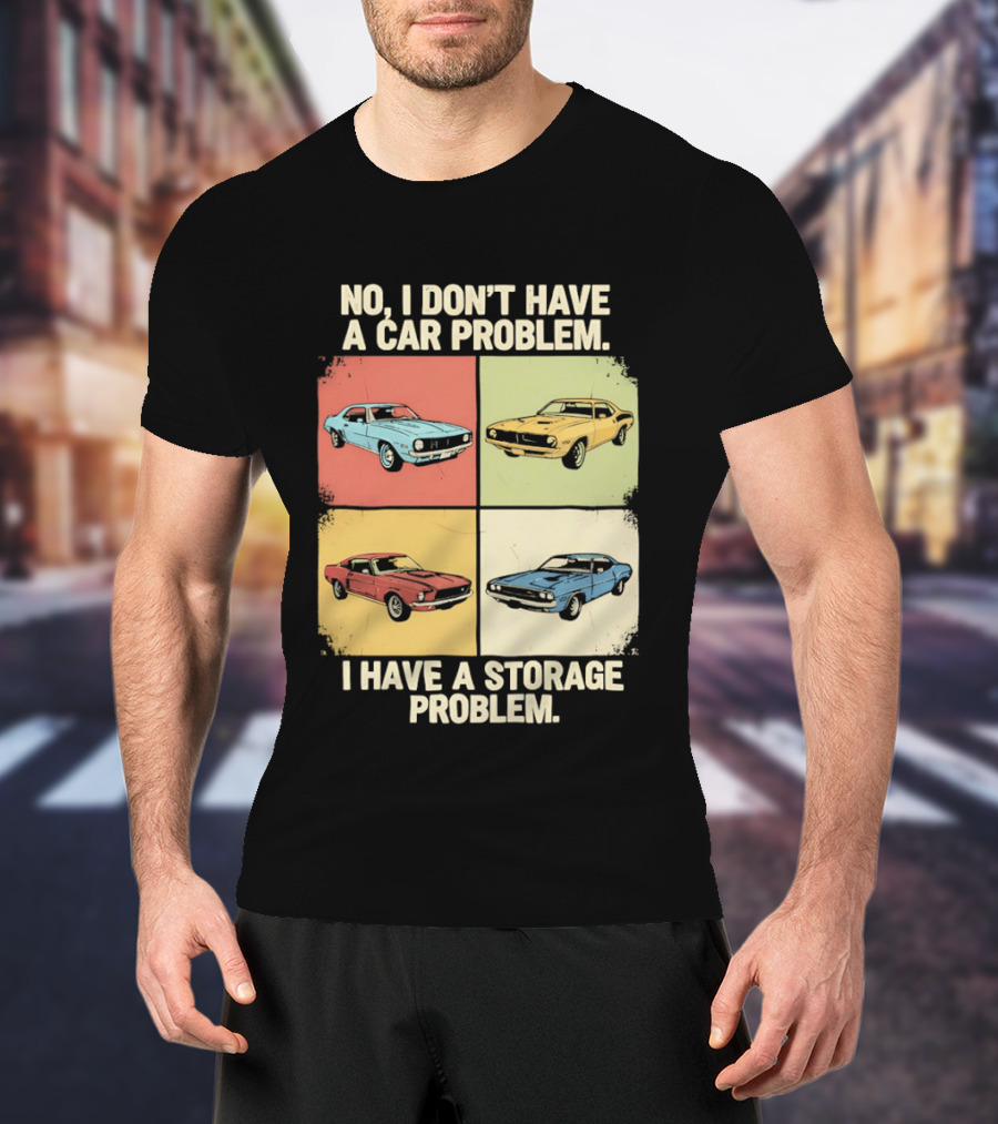 No I Don't Have A Car Problem I Have A Storage Problem Classic Cars T-Shirt