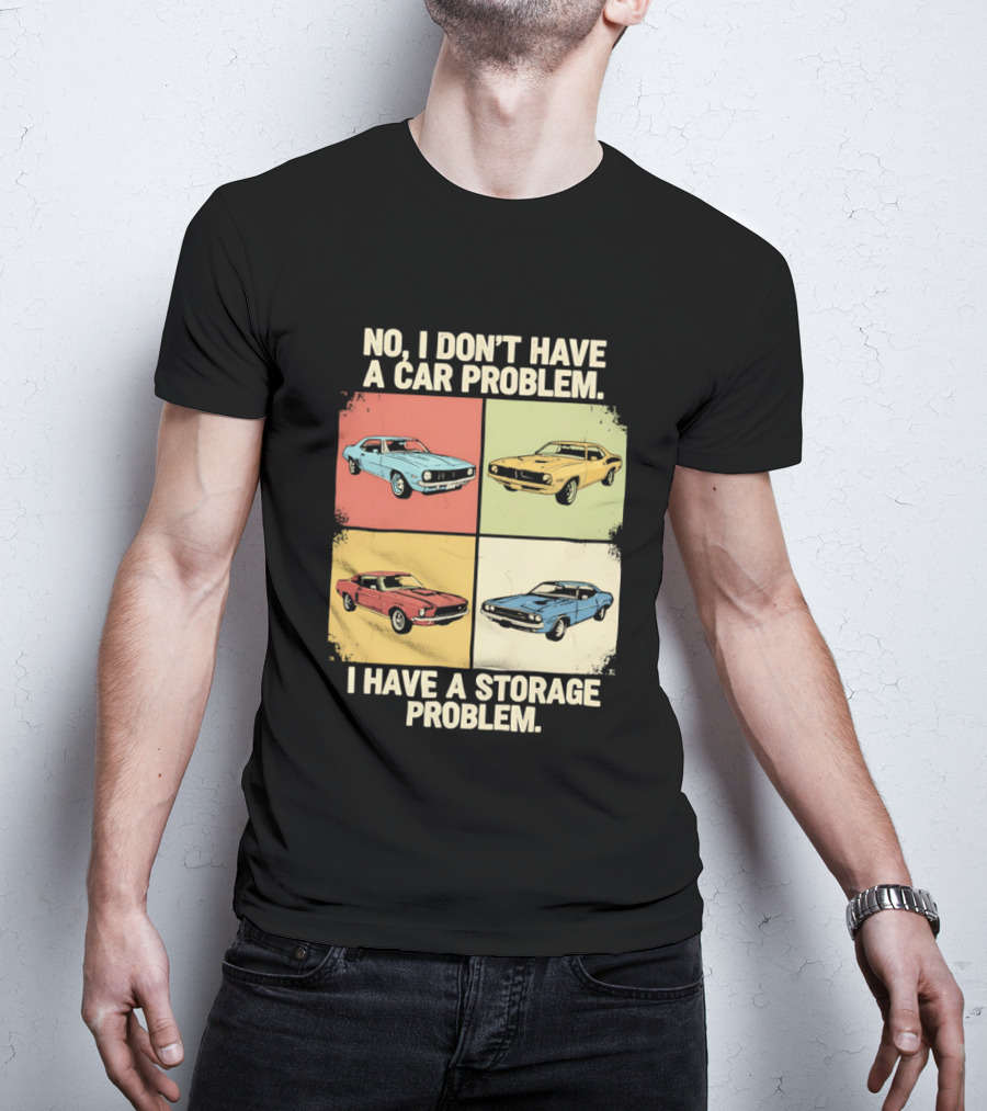No I Don't Have A Car Problem I Have A Storage Problem Classic Cars T-Shirt