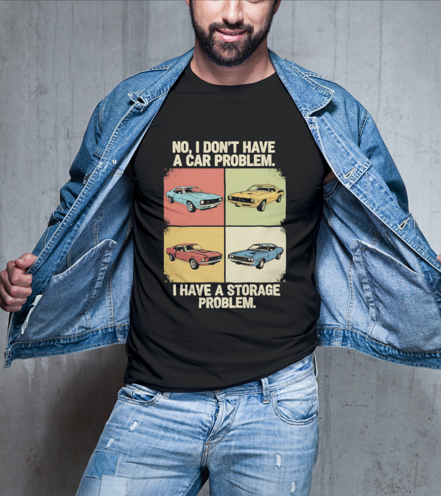 No I Don't Have A Car Problem I Have A Storage Problem Classic Cars T-Shirt