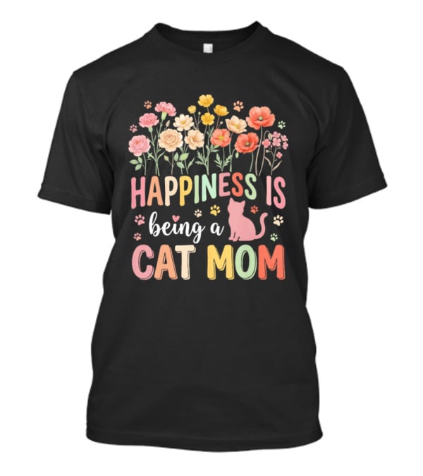 Happiness Is Being A Cat Mom Floral Flowers Paw Prints Kitty T-Shirt
