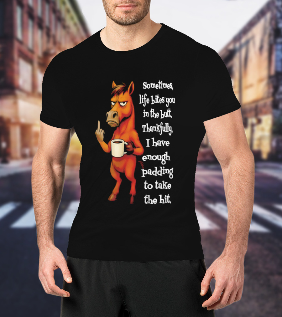 Horse Sometimes Life Bites You In The Butt Thankfully I Have Enough Padding To Take The Hit Coffee Emoji T-Shirt