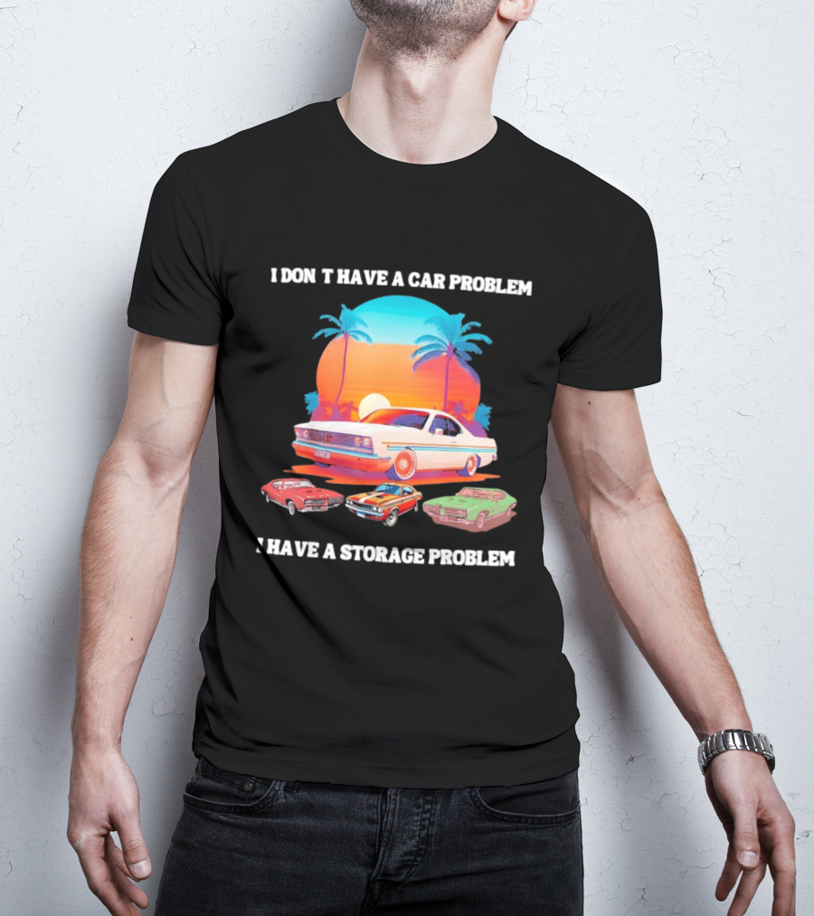 I Don't Have A Car Problem I Have A Storage Problem Classic Cars Sunset Palm Trees 70s Retro Vibes T-Shirt