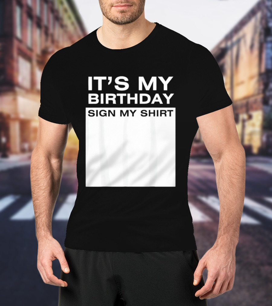 It's My Birthday Sign My T-Shirt