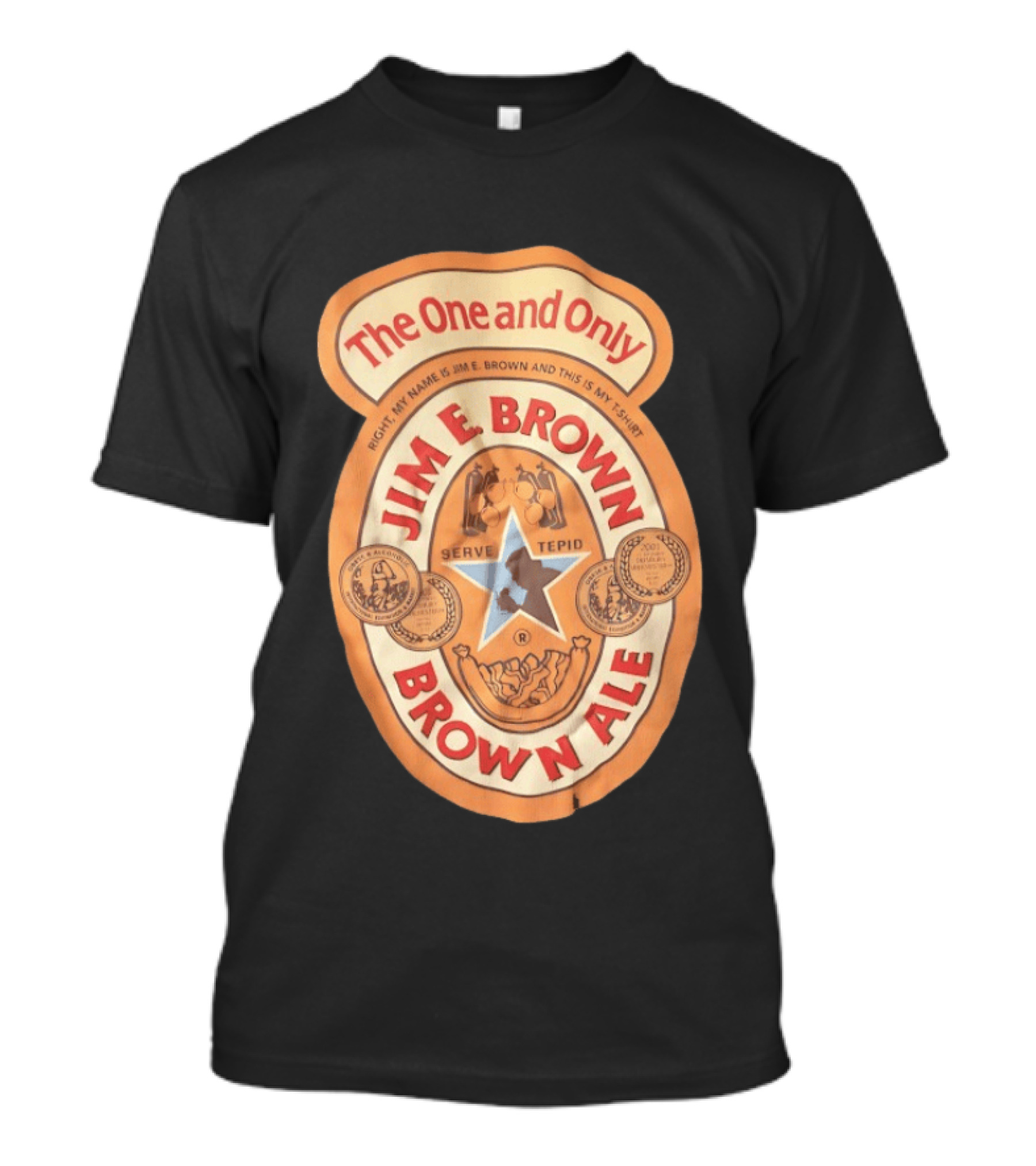 The One And Only Jim E Brown Brown Ale Serve Tepid My Name Is Jim E Brown T-Shirt