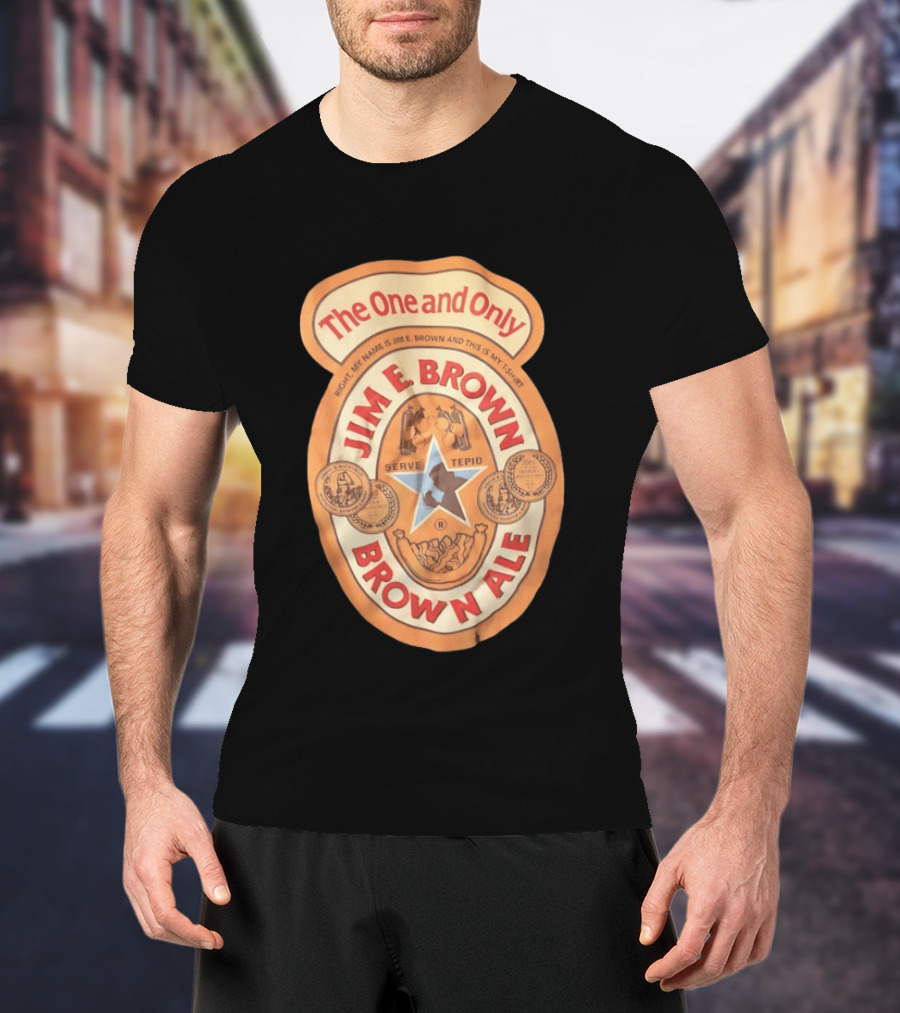 The One And Only Jim E Brown Brown Ale Serve Tepid My Name Is Jim E Brown T-Shirt