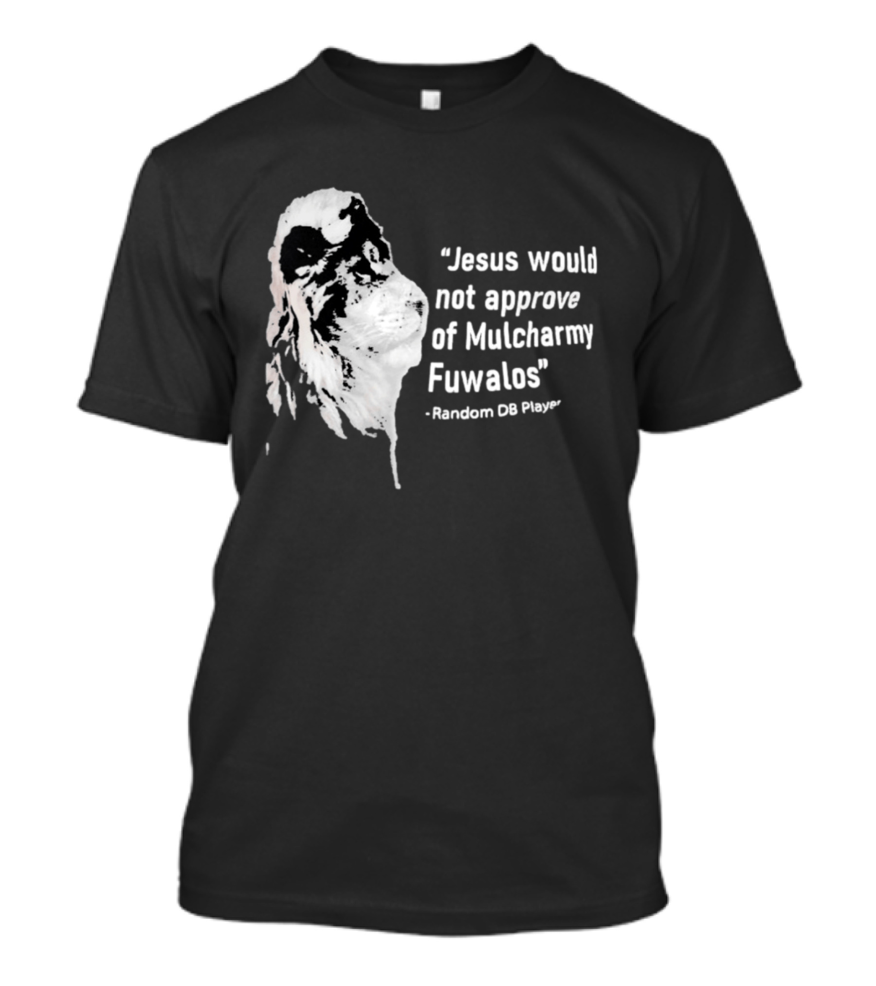 Jesus Would Not Approve Of Mulcharmy Fuwalos Random DB Player T-Shirt