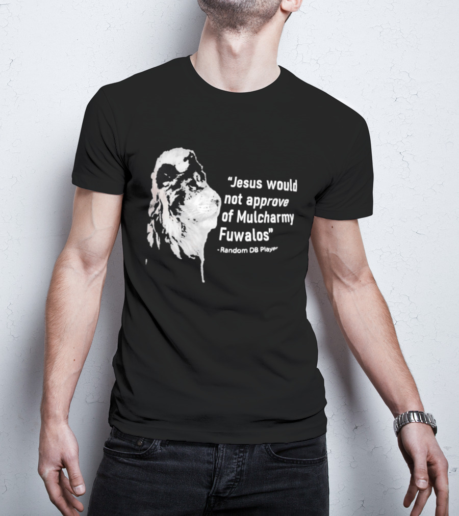 Jesus Would Not Approve Of Mulcharmy Fuwalos Random DB Player T-Shirt