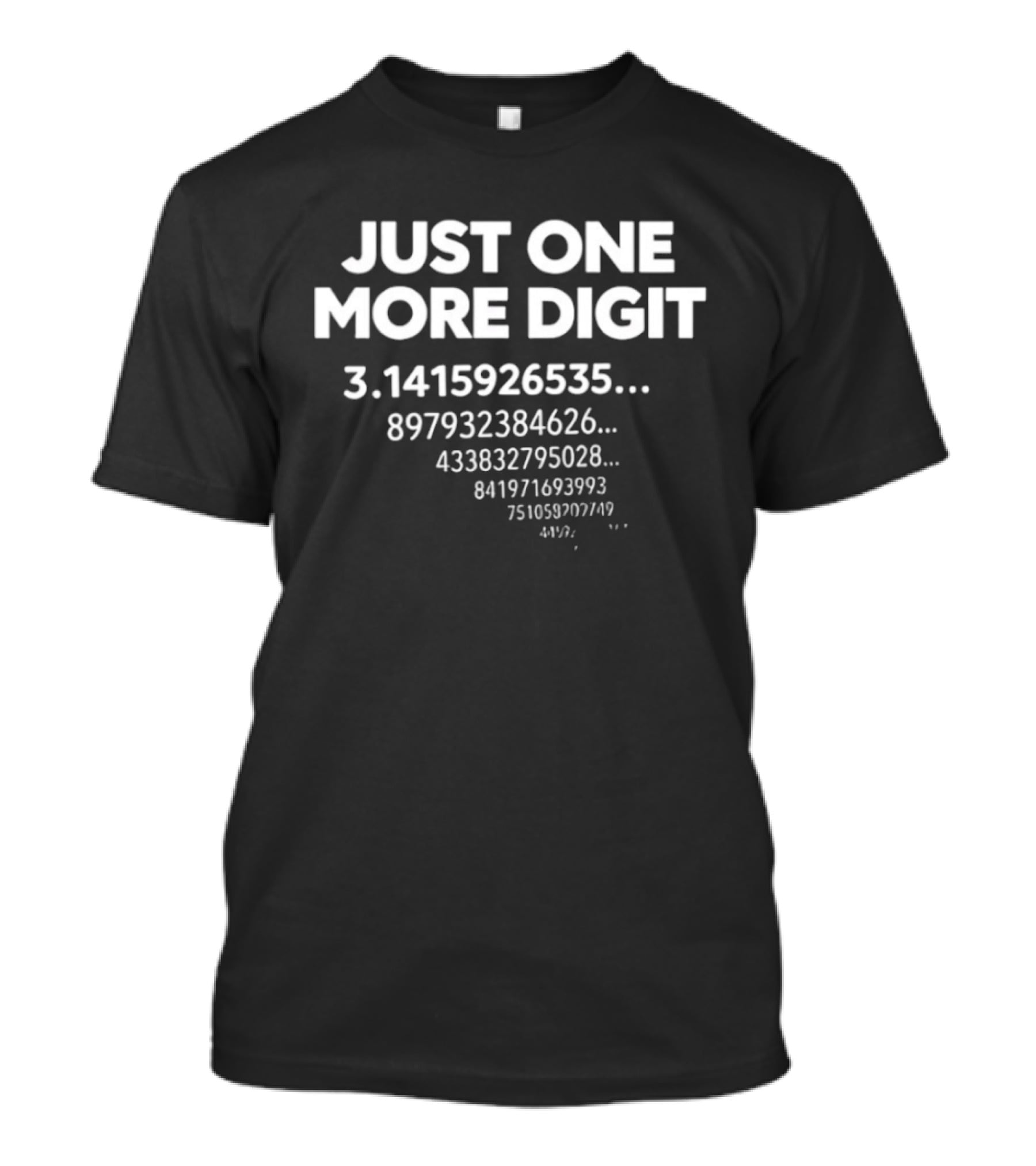 Just One More Digit 3.1415926535 Pi Sequence Numbers T-Shirt