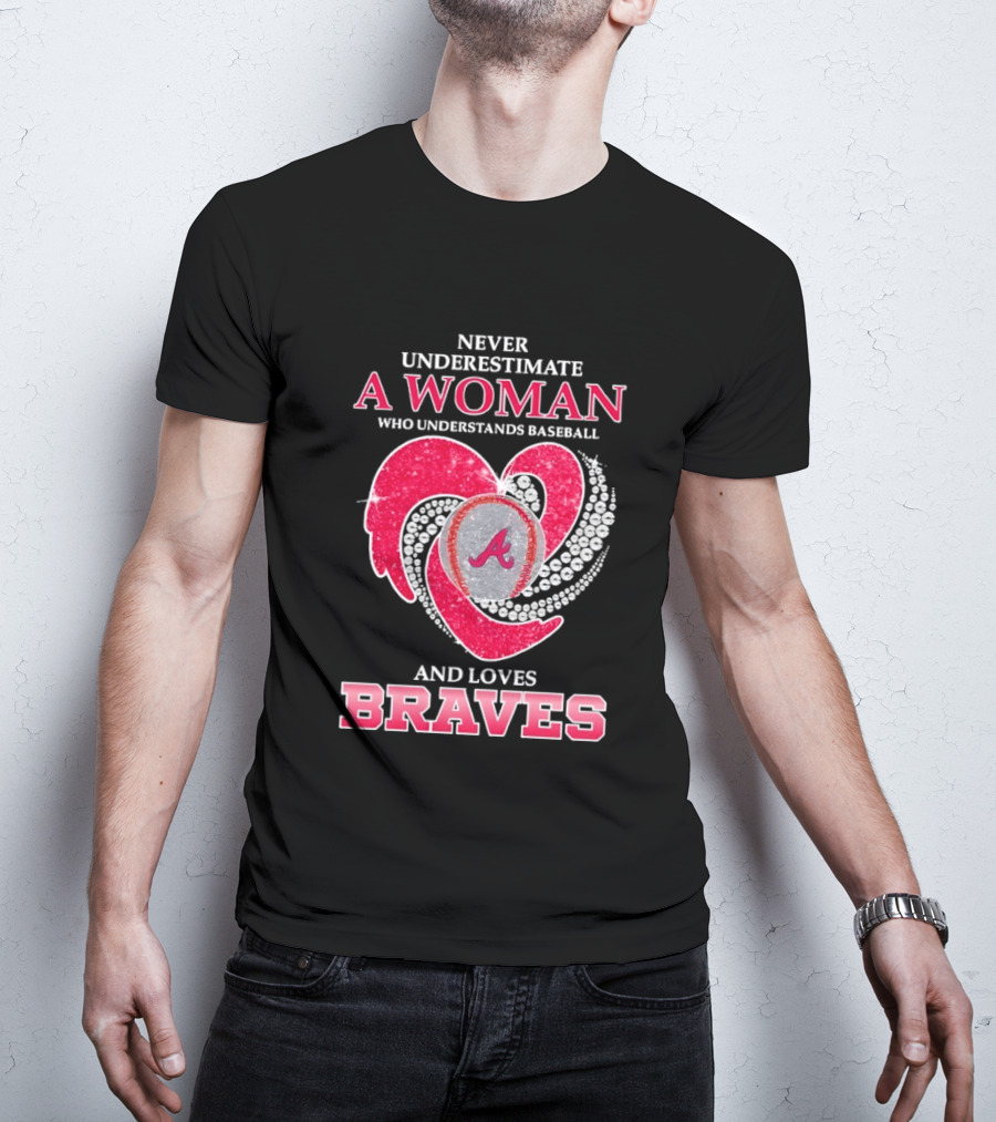 Never Underestimate A Woman Who Understands Baseball And Loves Braves T-Shirt