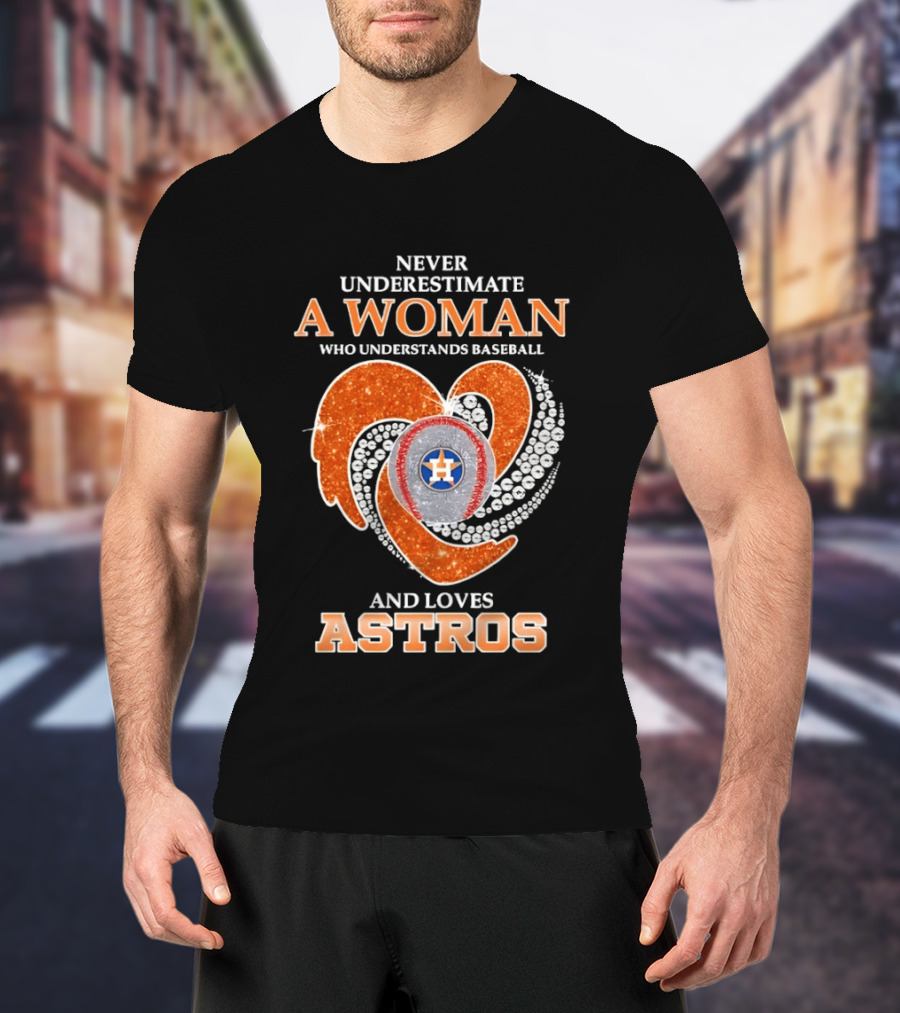 Never Underestimate A Woman Who Understands Baseball And Loves Astros T-Shirt