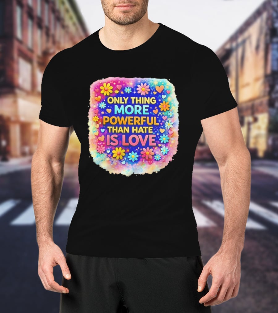 Colorful Floral Heart Theme Only Thing More Powerful Than Hate Is Love T-Shirt