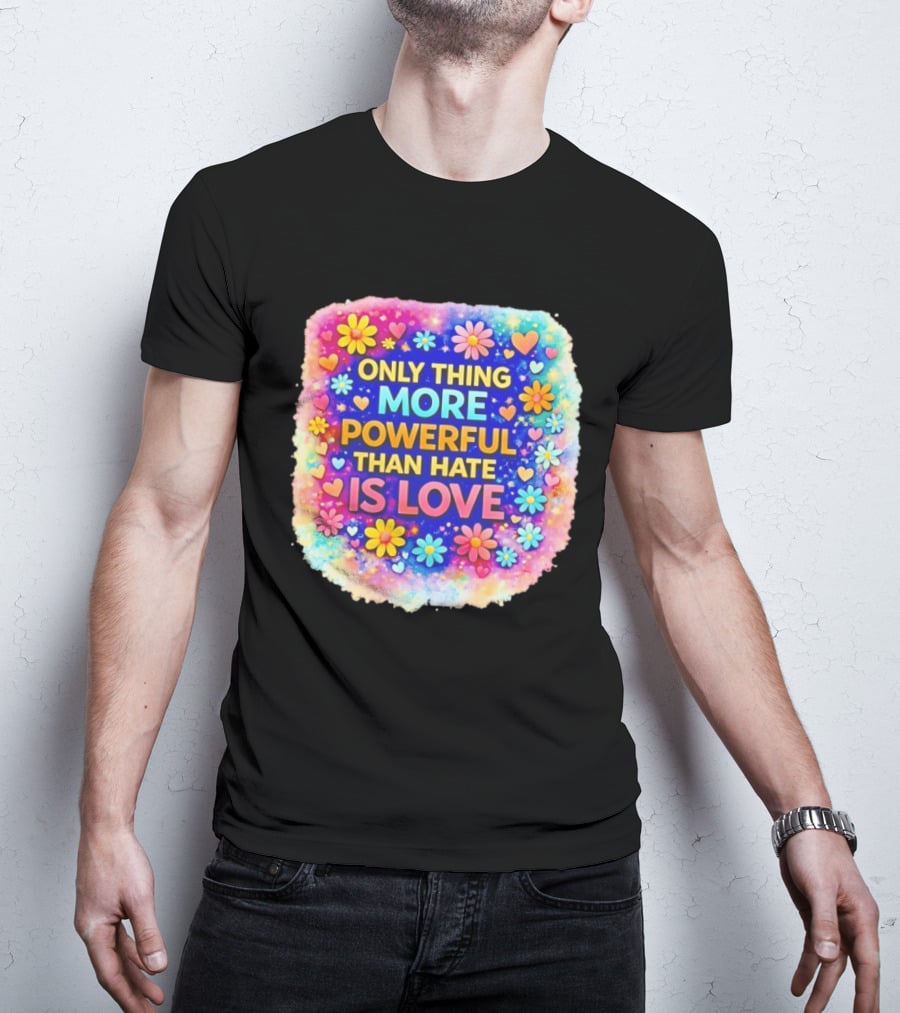 Colorful Floral Heart Theme Only Thing More Powerful Than Hate Is Love T-Shirt