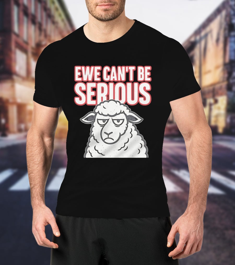 Ewe Can't Be Serious Sheep Pun T-Shirt