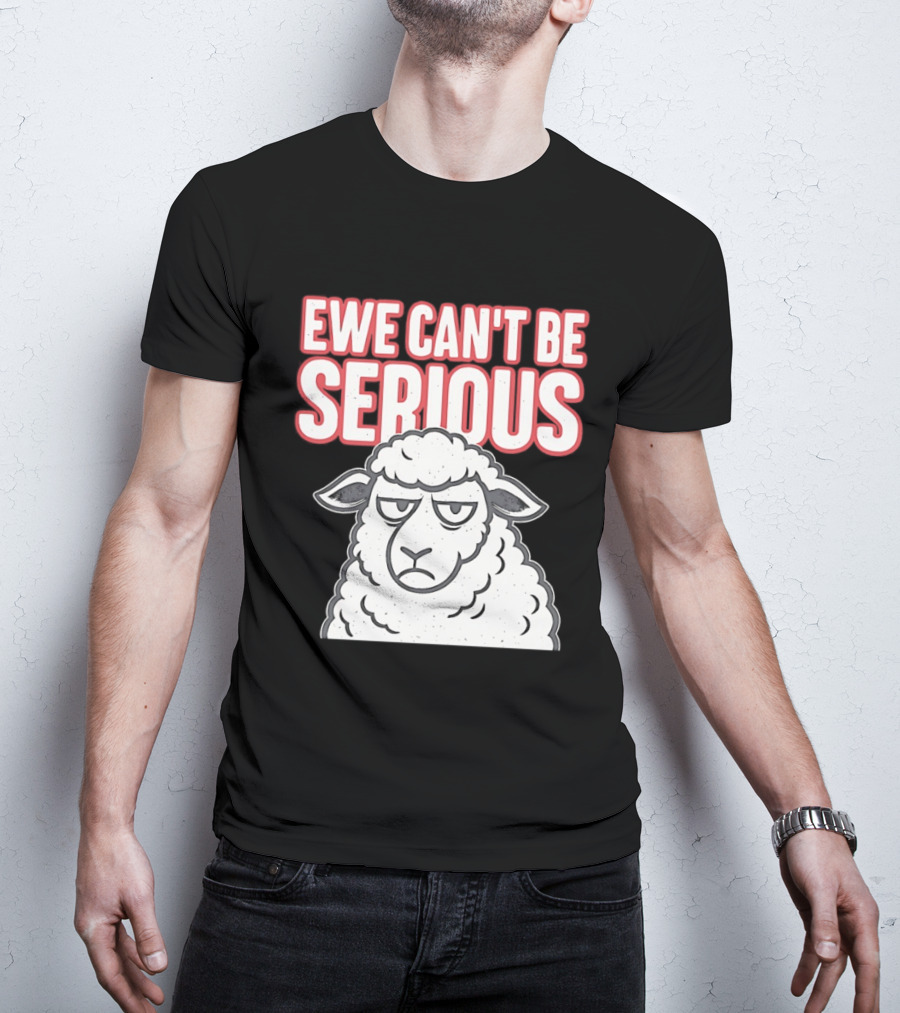 Ewe Can't Be Serious Sheep Pun T-Shirt