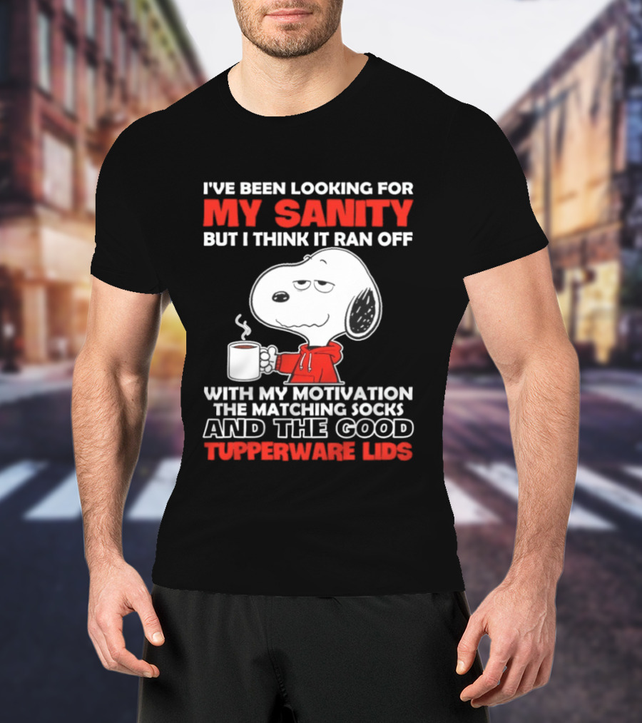 I've Been Looking For My Sanity Snoopy Ran Off With My Motivation The Matching Socks And Tupperware Lids T-Shirt