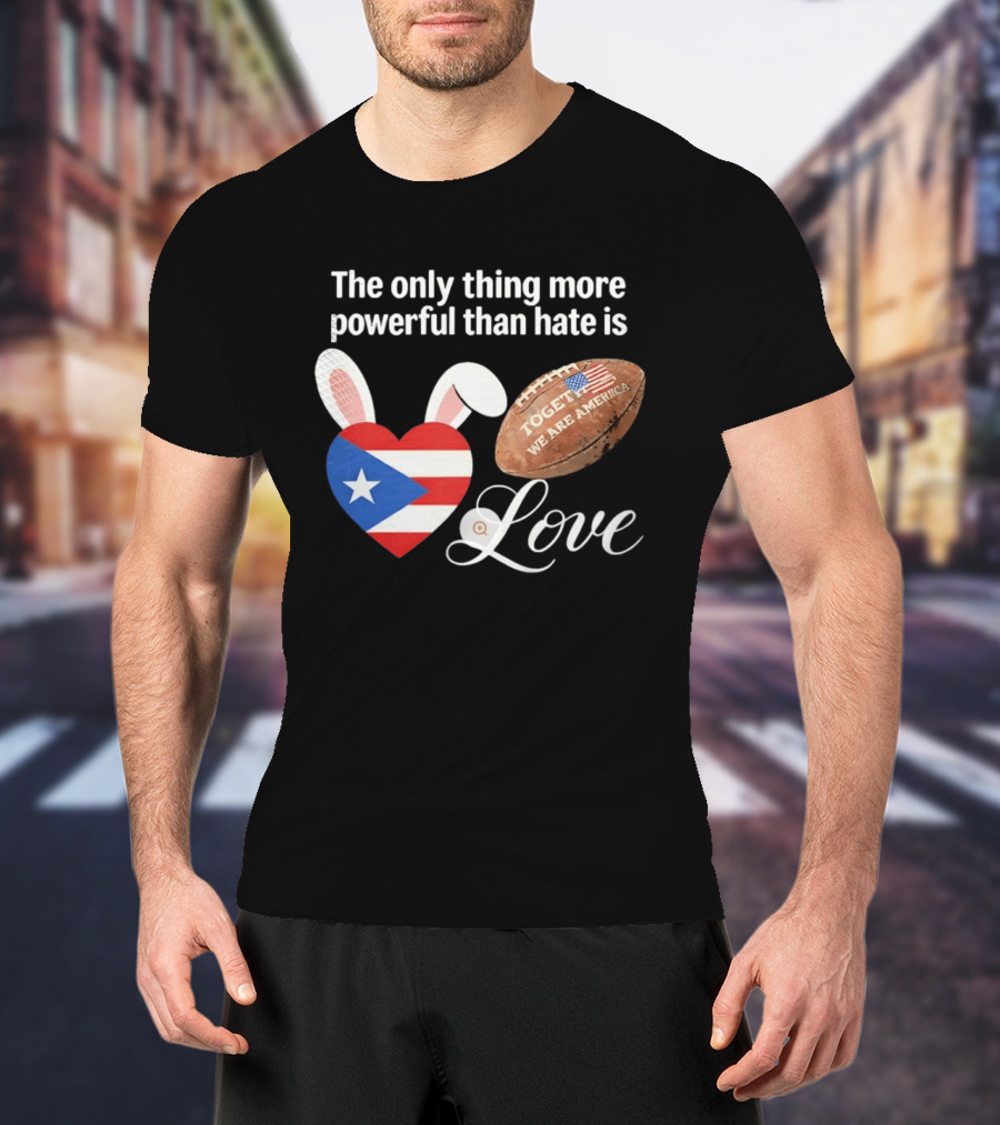 The Only Thing More Powerful Than Hate Is Love Puerto Rico Flag Heart Shape Together We Are America T-Shirt