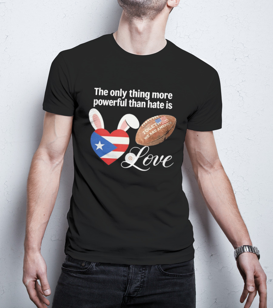 The Only Thing More Powerful Than Hate Is Love Puerto Rico Flag Heart Shape Together We Are America T-Shirt