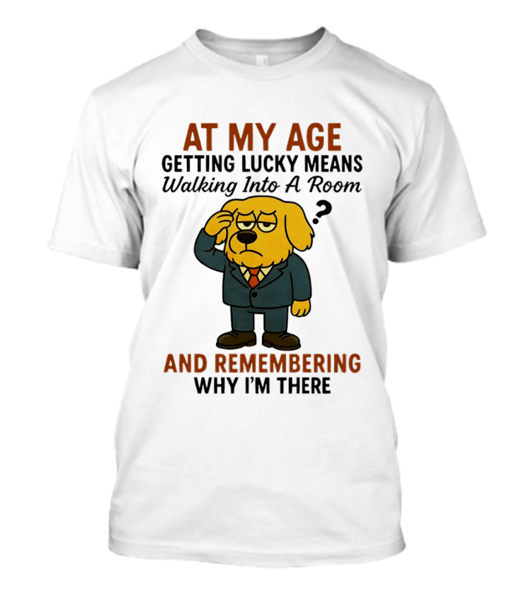 At My Age Getting Lucky Means Walking Into A Room And Remembering Why I'm There Dog T-Shirt