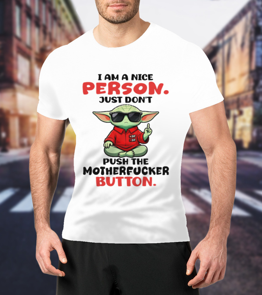 I Am A Nice Person Just Don't Push The Motherfucker Button Baby Yoda T-Shirt