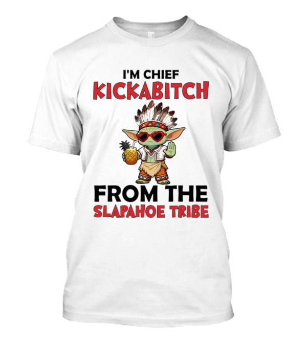 I'm Chief Kickabitch From The Slapahoe Tribe Baby Yoda T-Shirt