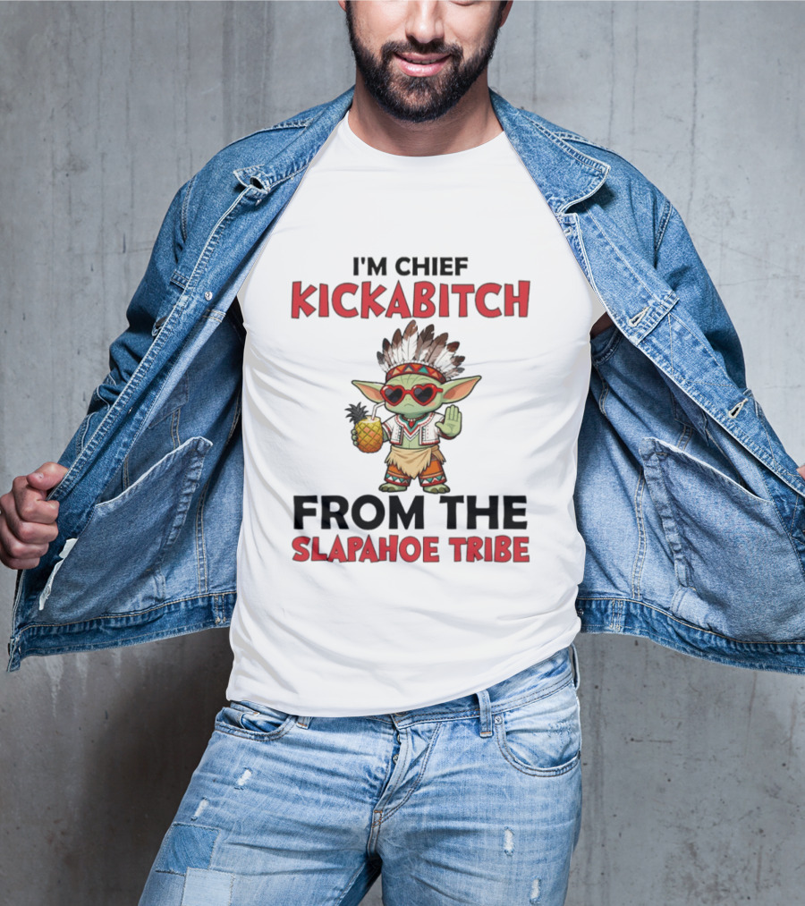 I'm Chief Kickabitch From The Slapahoe Tribe Baby Yoda T-Shirt