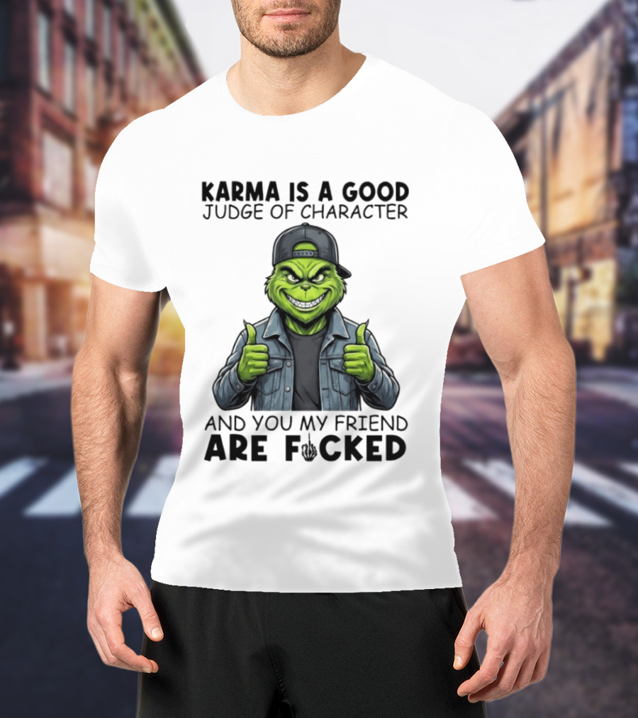 Karma Is A Good Judge Of Character Grinch Thumbs Up You My Friend Are Fucked T-Shirt