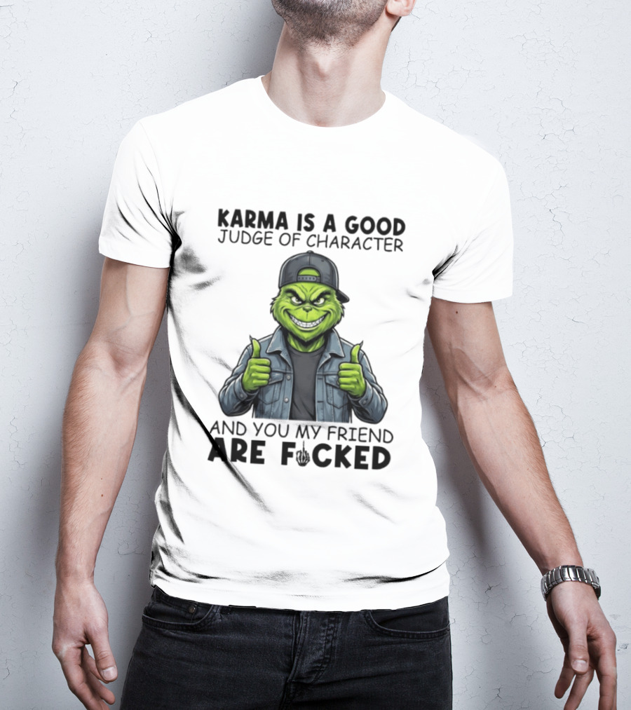 Karma Is A Good Judge Of Character Grinch Thumbs Up You My Friend Are Fucked T-Shirt