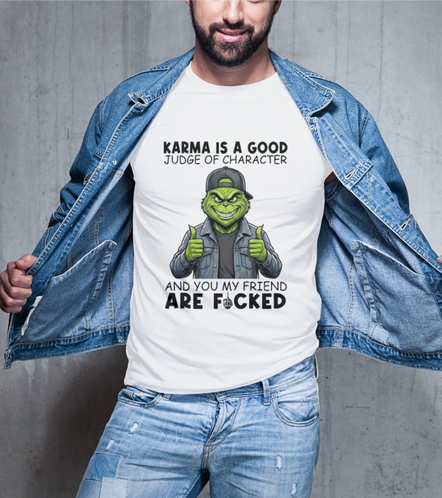Karma Is A Good Judge Of Character Grinch Thumbs Up You My Friend Are Fucked T-Shirt