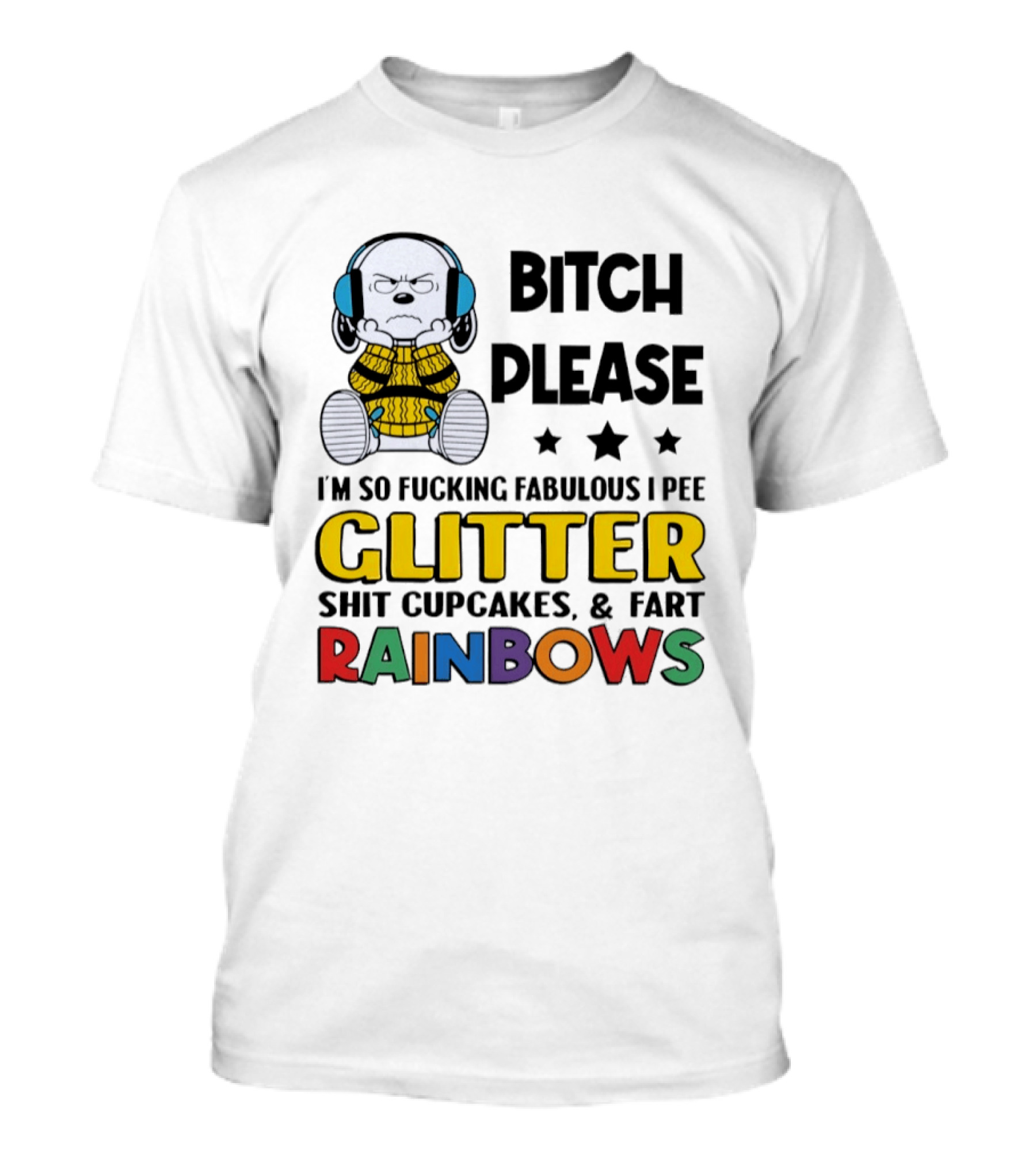 Grumpy Snoopy Bitch Please I'm So Fabulous I Pee Glitter Shit Cupcakes Fart Rainbows T-Shirt
