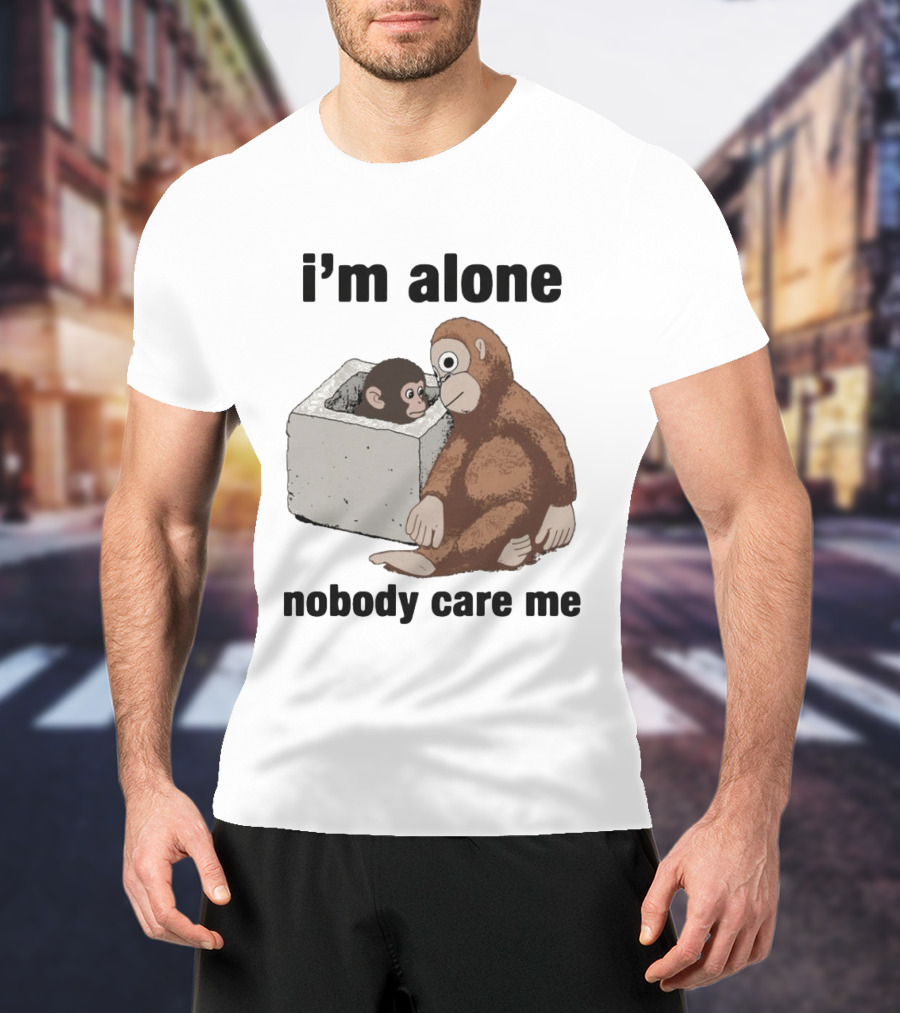 I'm Alone Nobody Care Me Sad Monkey And Baby Monkey T-Shirt