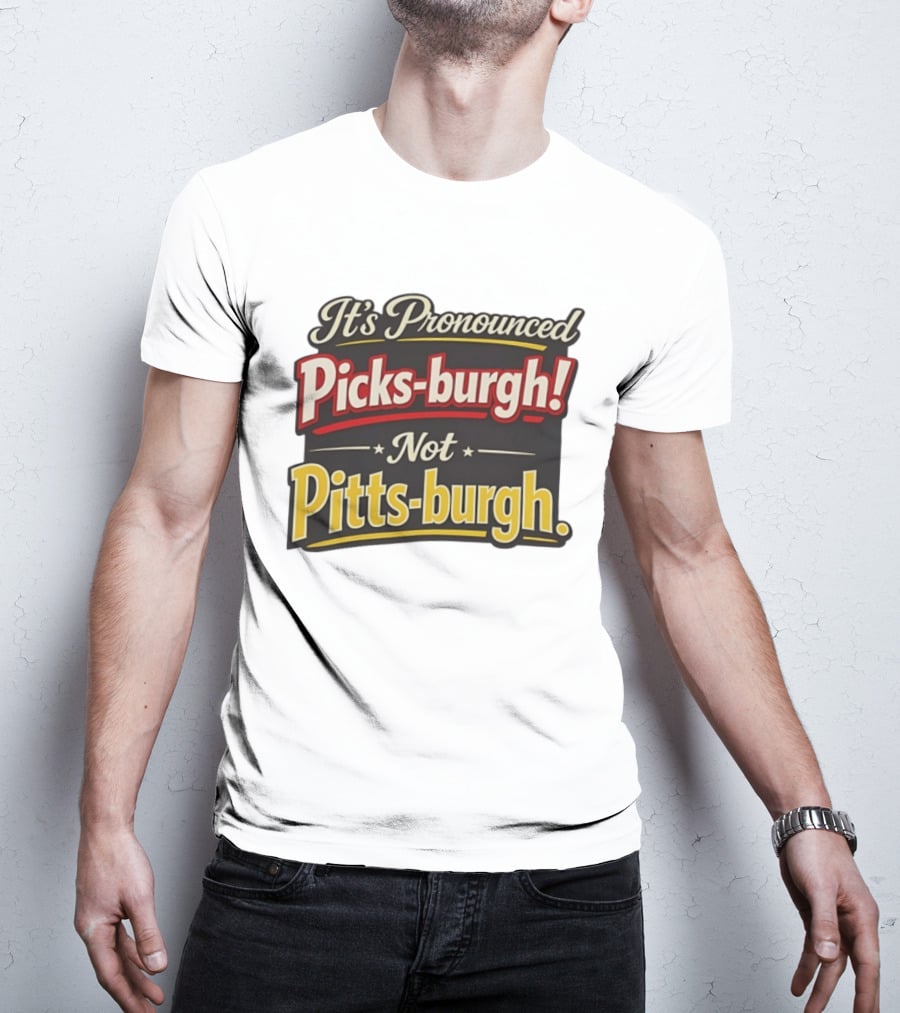 It's Pronounced Picks Burgh Not Pitts Burgh Fun Pittsburgh Saying T-Shirt