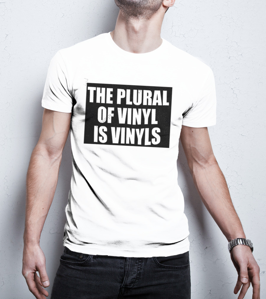 The Plural Of Vinyl Is Vinyls T-Shirt