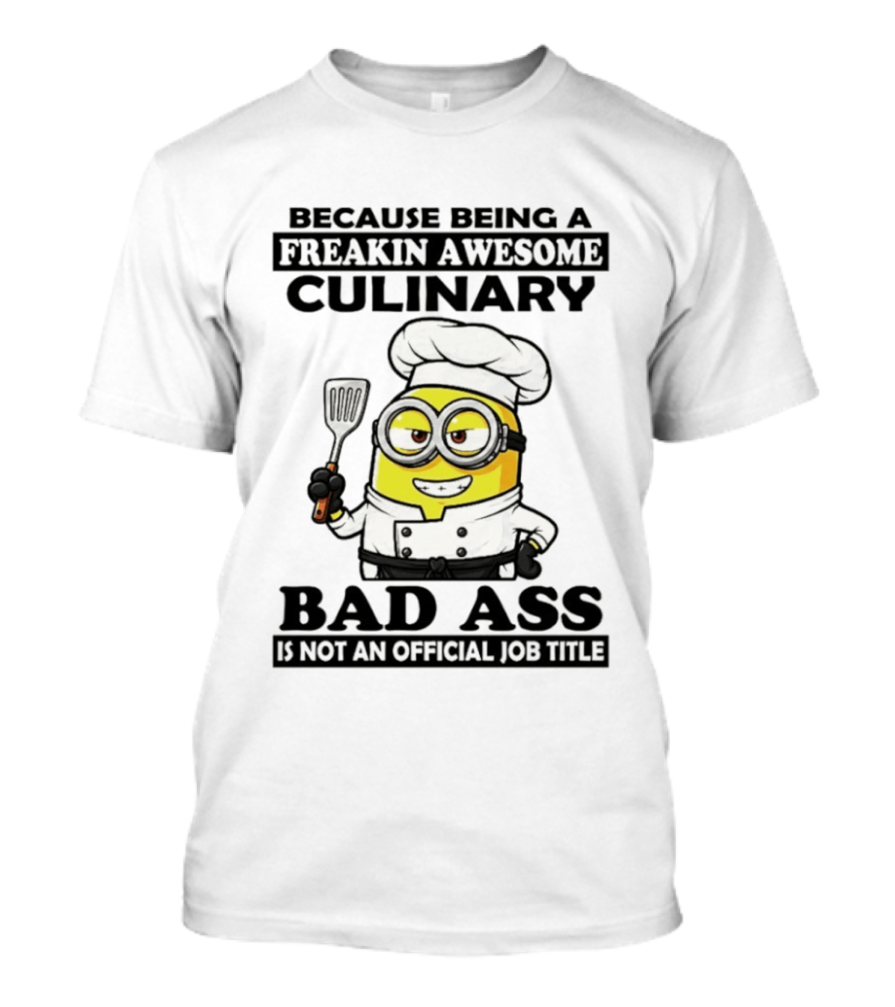 Minion Because Being A Freakin Awesome Culinary Bad Ass Is Not An Official Job Title T-Shirt