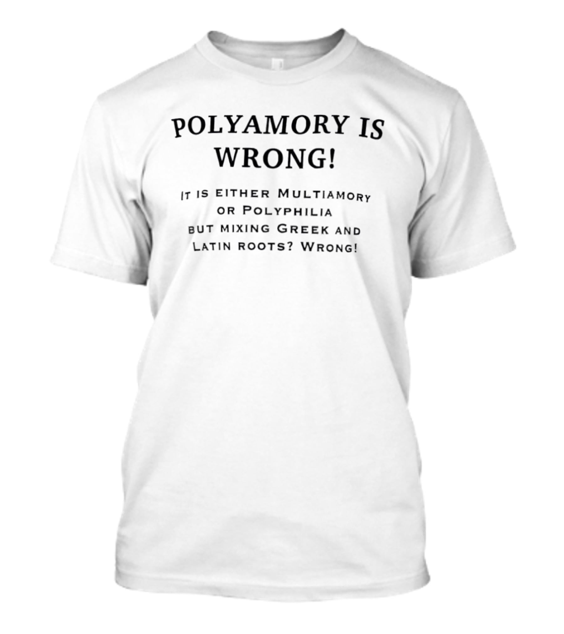 Polyamory Is Wrong It Is Either Multiamory Or Polyphilia But Mixing Greek And Latin Roots Wrong T-Shirt