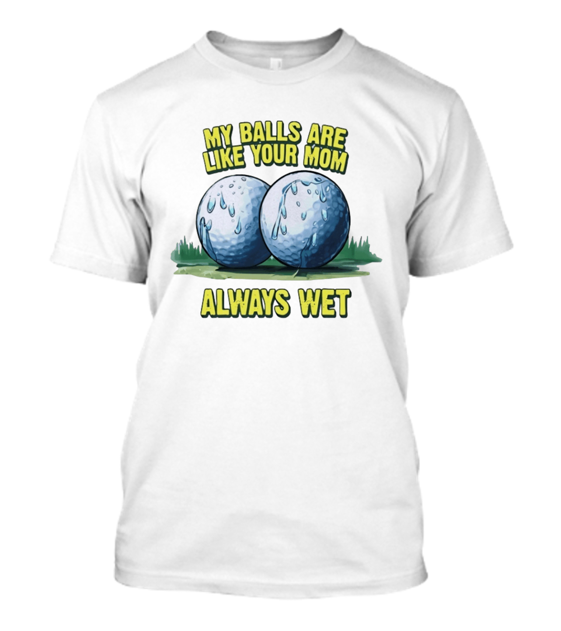 My Balls Are Like Your Mom Always Wet T-Shirt