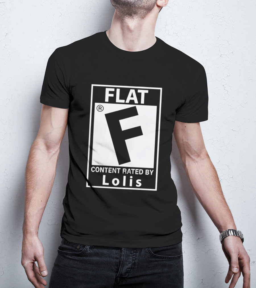 FLAT F Content Rated By Lolis T-Shirt