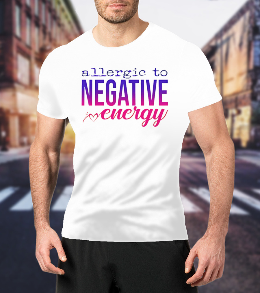Allergic To Negative Energy T-Shirt