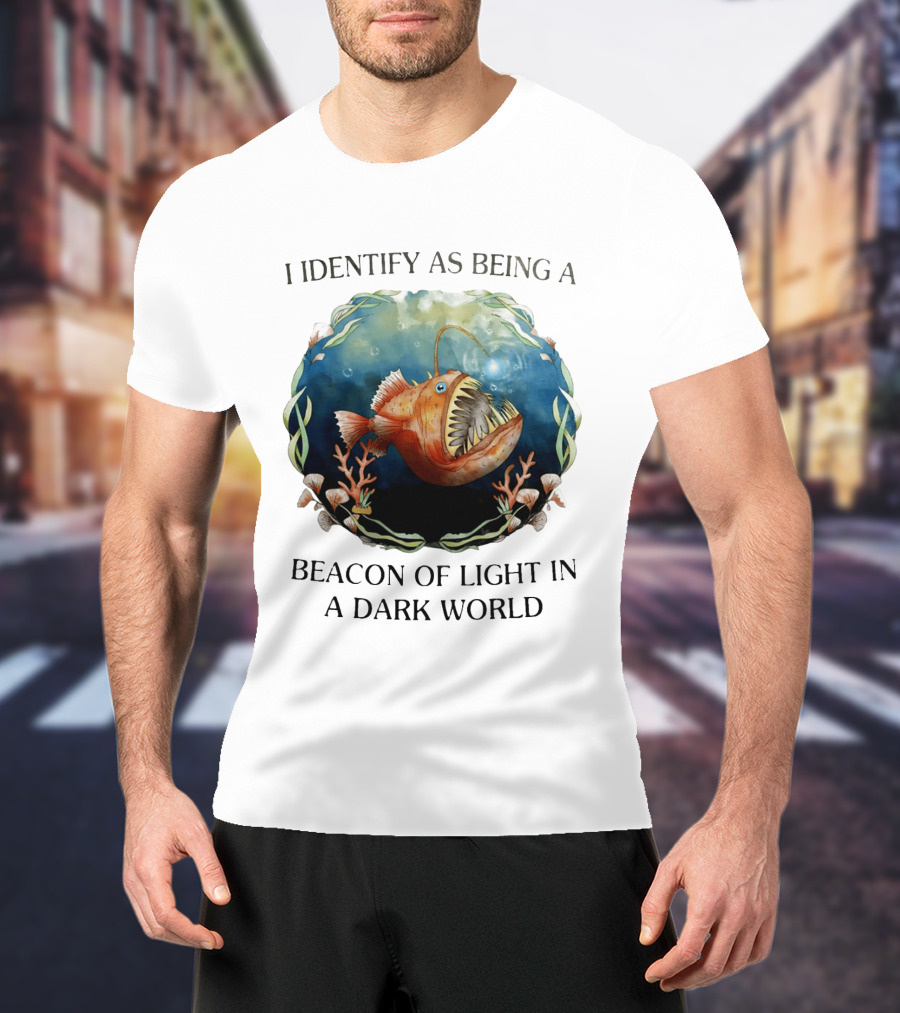I Identify As Being A Beacon Of Light In A Dark World Anglerfish T-Shirt
