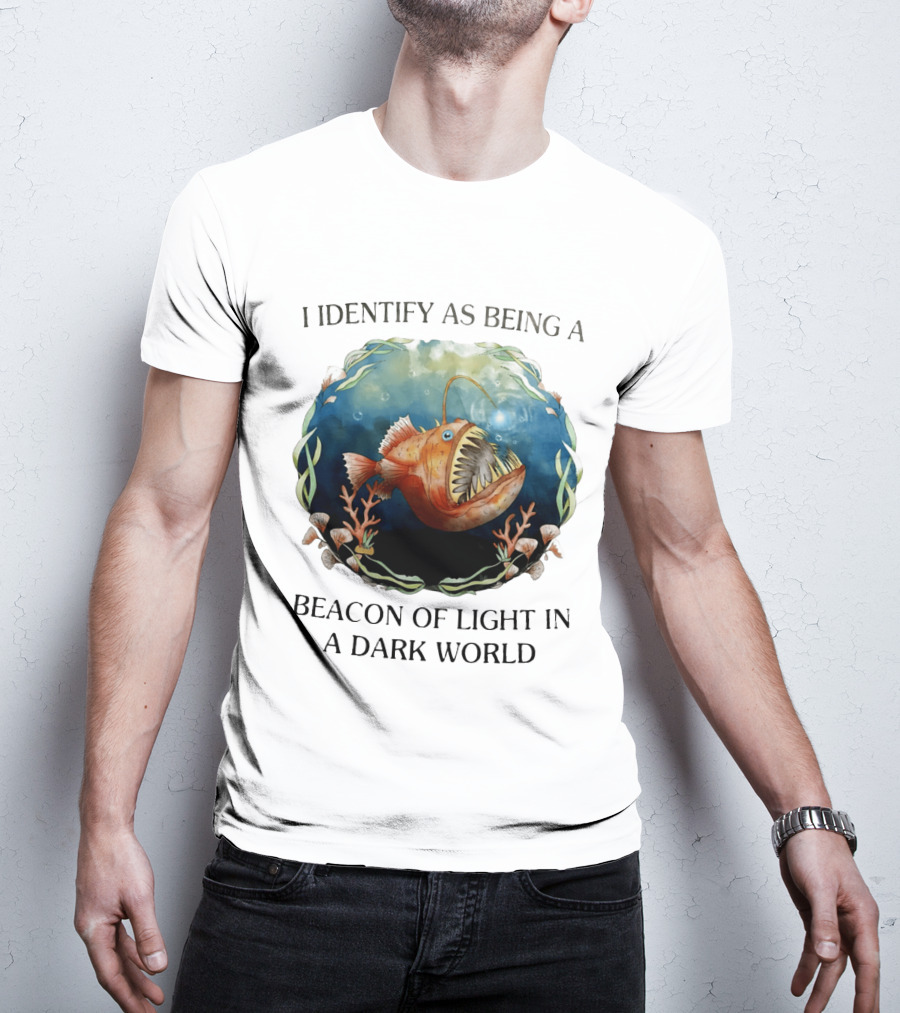 I Identify As Being A Beacon Of Light In A Dark World Anglerfish T-Shirt