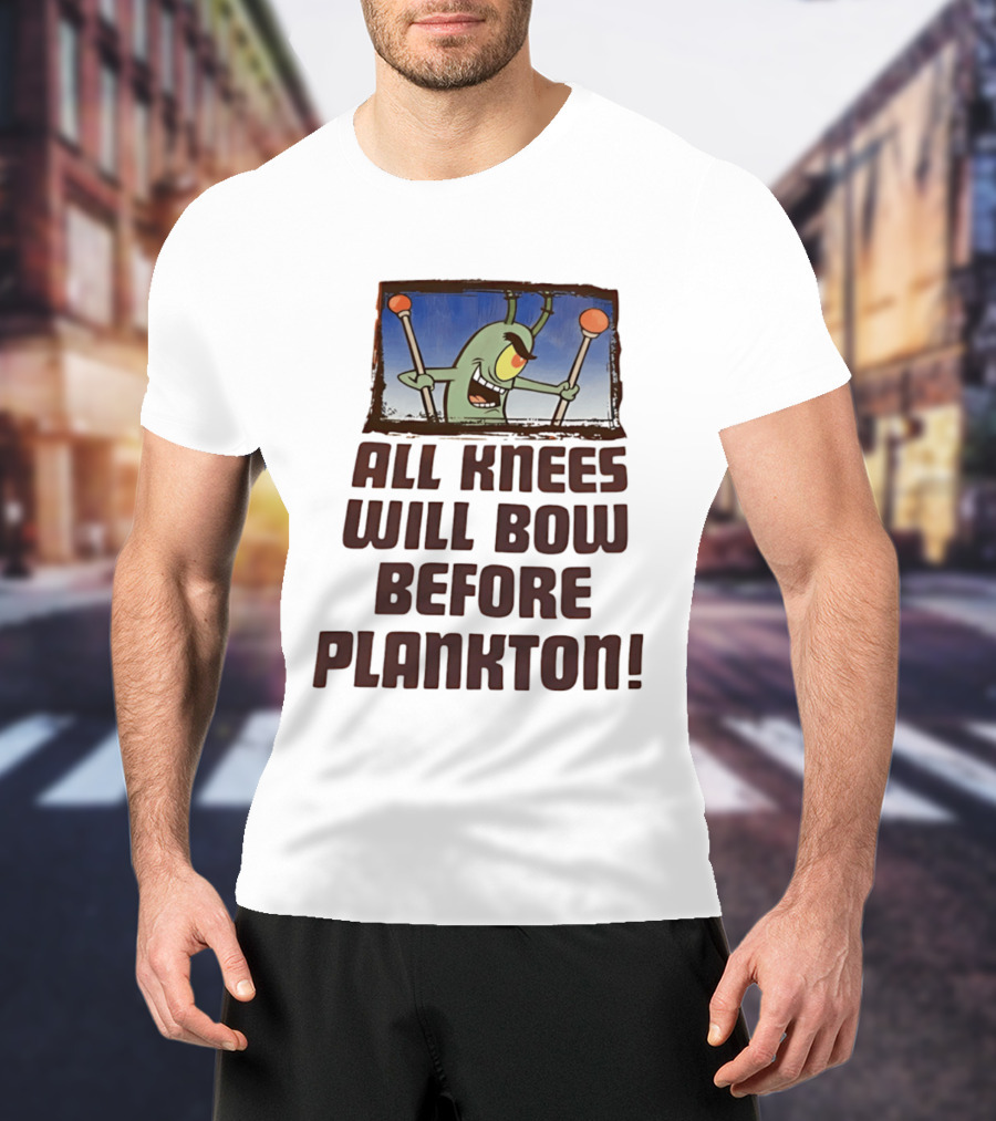 Plankton All Knees Will Bow Before Plankton Spongebob T-Shirt