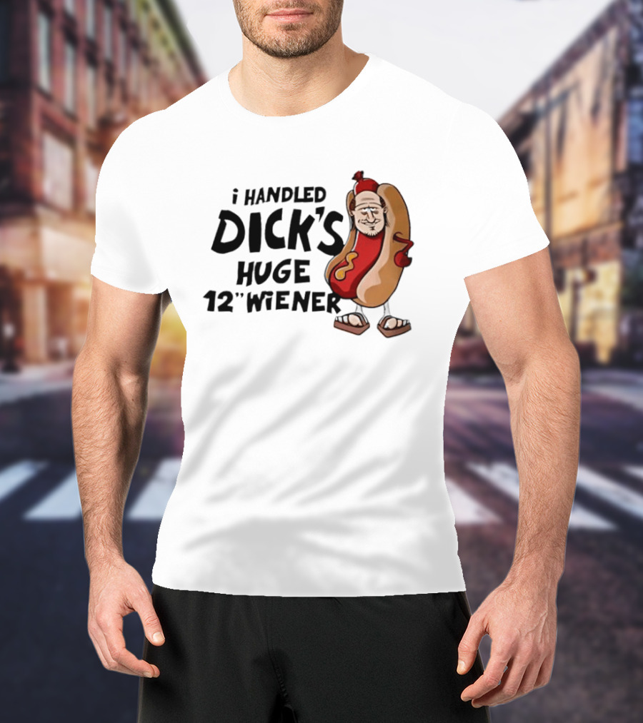 I Handled Dick's Huge 12" Wiener Hotdog Meme T-Shirt