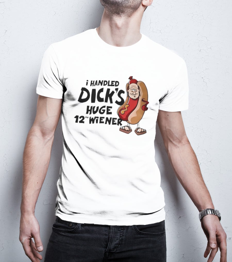 I Handled Dick's Huge 12" Wiener Hotdog Meme T-Shirt