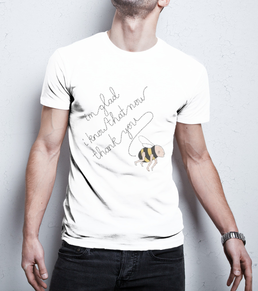 I'm Glad I Know That Now Thank You IGIKTNTY Bee Trail T-Shirt