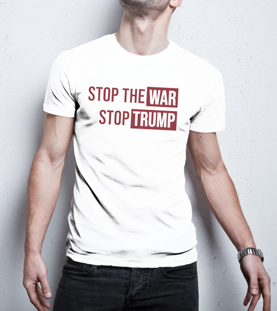 Stop The War Stop Trump T-Shirt