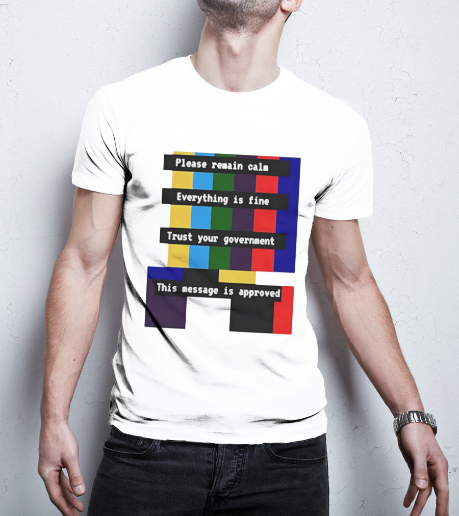 Please Remain Calm Everything Is Fine Trust Your Government This Message Is Approved Emergency Broadcast T-Shirt